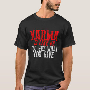 Camiseta Karma É Como 69. Você Recebe O Que Você Dá.