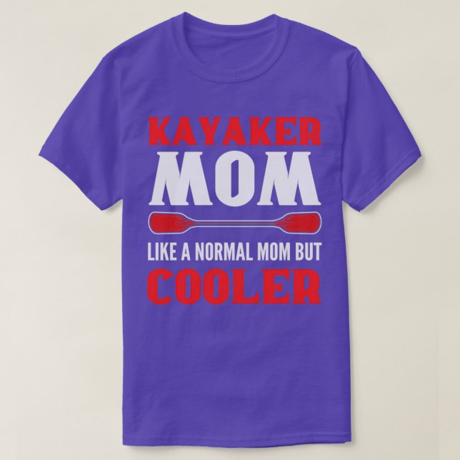 Camiseta Kayaker Mãe Como Uma Mãe Normal, Mas O Kayaking Ma (Frente do Design)