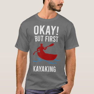 Camiseta Kayaker Ok, mas primeiro Kayaking Engraçado Ideia