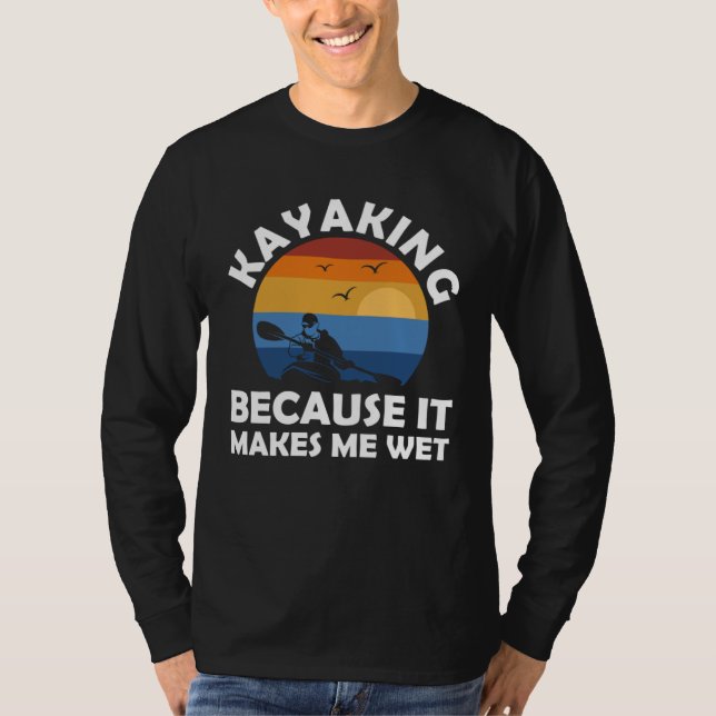 Camiseta kayaking because it makes me wet kayak (Frente)
