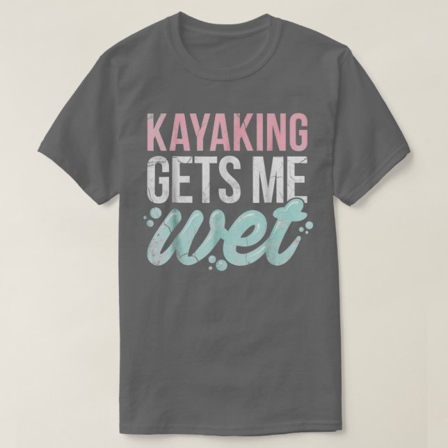 Camiseta Kayaking Gets Me Wet Funny Kayak Lover Gift (Frente do Design)