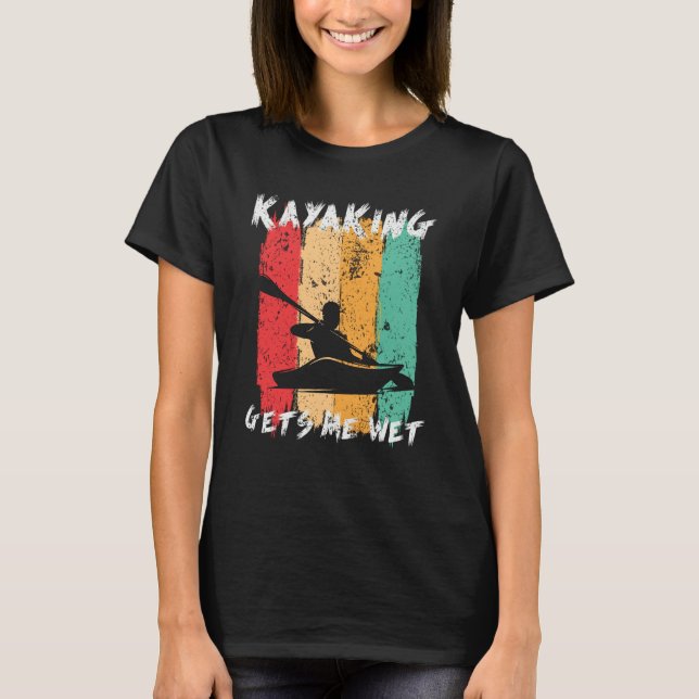 Camiseta Kayaking Gets Me Wet Kayak Paddling Kayaker (Frente)