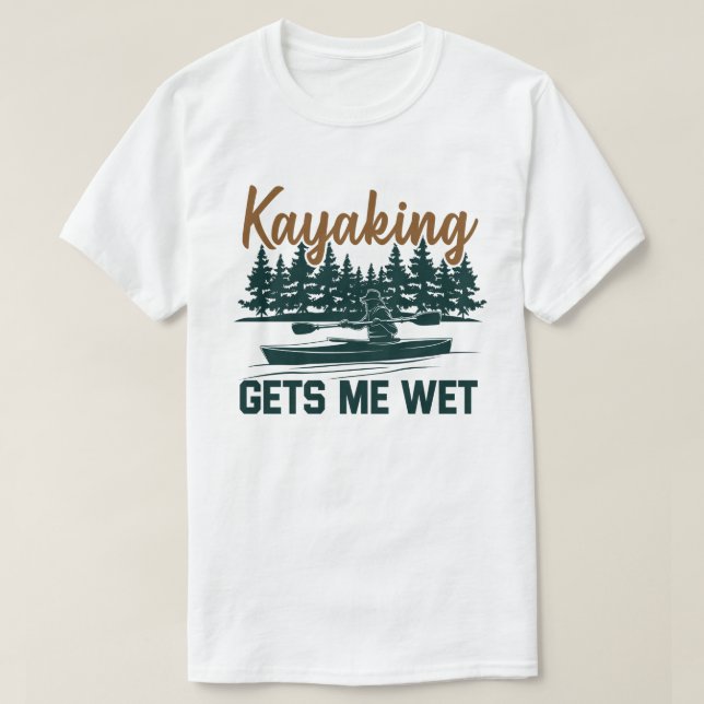 Camiseta Kayaking Me Entusiasta Kayak Engraçado Molhado (Frente do Design)