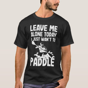 Camiseta Kayaking só quer esportes de água do lago de pá ka