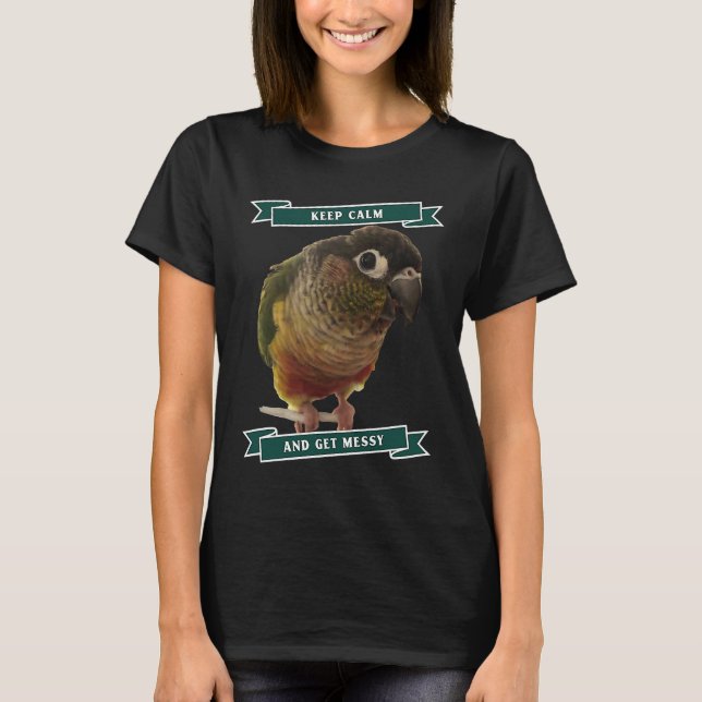 Camiseta Keep Calm And Get Messy Green Cheek Conure Parrot  (Frente)