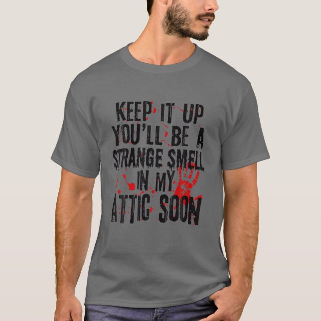 Camiseta Keep It Up You'll Be A Strange Smell In My Attic S (Frente)