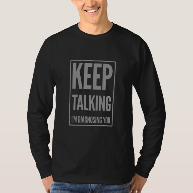 Camiseta Keep Talking I Am Diagnosing You Saying Humorous (Frente)