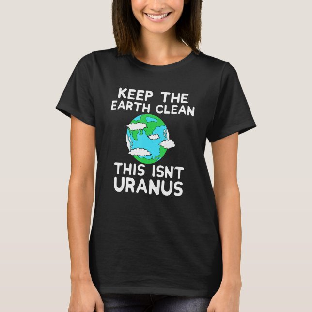 Camiseta Keep The Earth Clean This Isn`t Uranus Earth Day F (Frente)