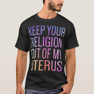 Camiseta Keep Your Religion Out Of My Uterus ProChoice 