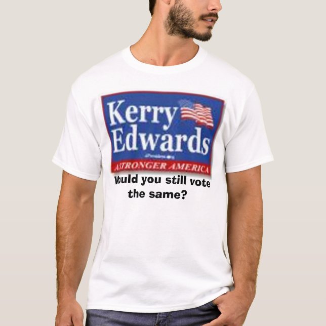 Camiseta Kerry Edwards, você ainda assim votaria o mesmos? (Frente)