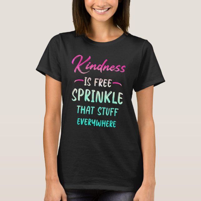 Camiseta Kindness Is Free Sprinkle That Stuff Everywhere No (Frente)