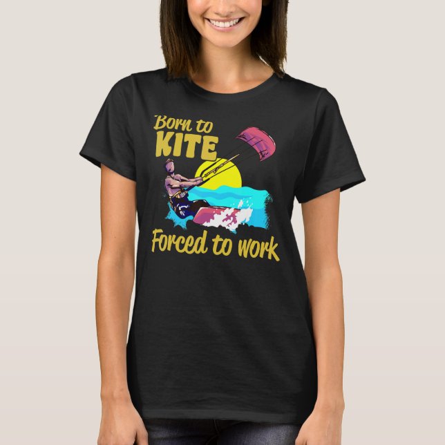 Camiseta Kiteboarding Born To Kite Forced To Work Kitesurfi (Frente)