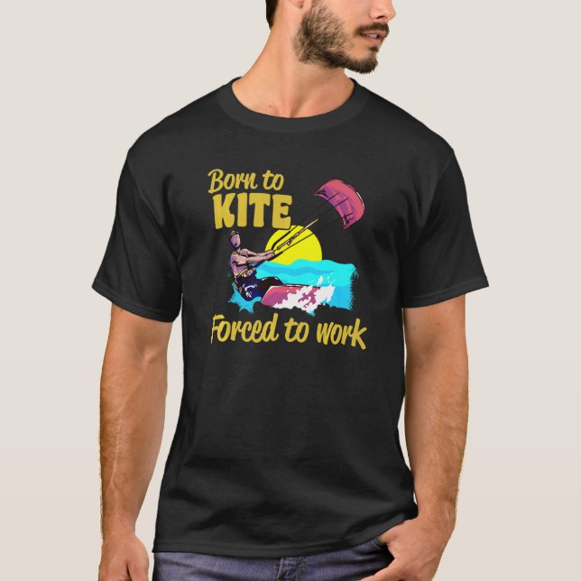 Camiseta Kiteboarding Born To Kite Forced To Work Kitesurfi (Frente)