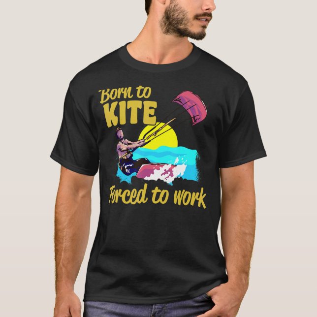 Camiseta Kiteboarding Born To Kite Forced To Work Kitesurfi (Frente)