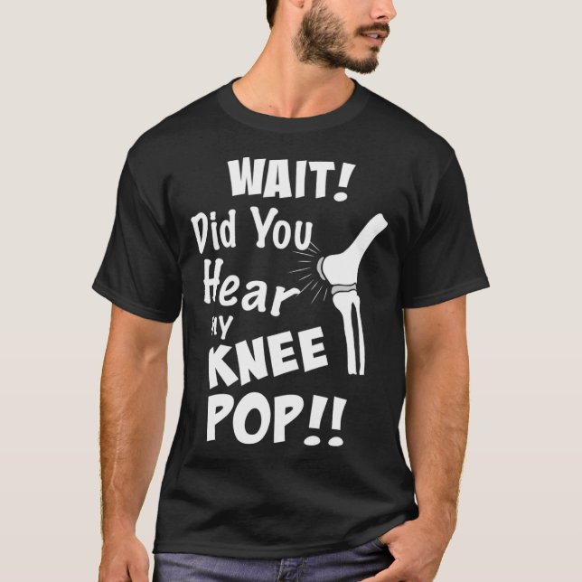 Camiseta Knee Surgery Did you hear my knee pop Knee Replace (Frente)