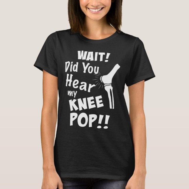 Camiseta Knee Surgery Did you hear my knee pop Knee Replace (Frente)