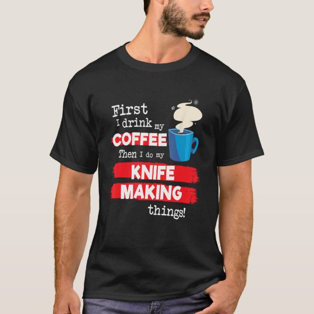 Camiseta Knife Maker Knives Gag Dizendo Mas Primeiro Café P (Frente)