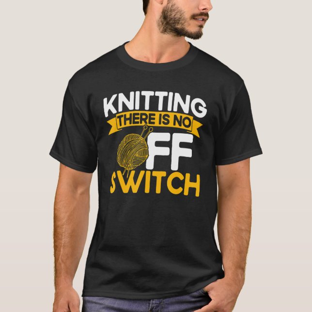 Camiseta Knitting Knitter Knitting There Is No OFF Switch_1 (Frente)