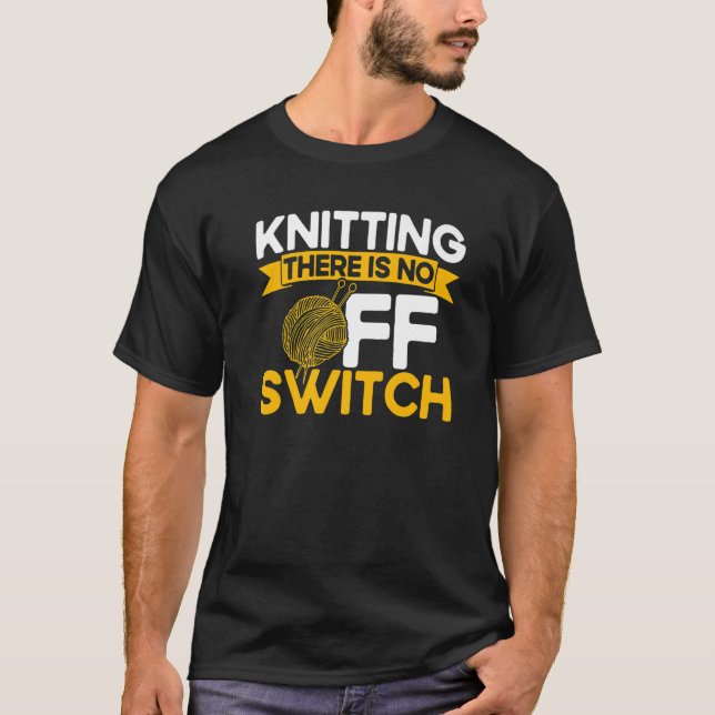 Camiseta Knitting Knitter Knitting There Is No OFF Switch P (Frente)