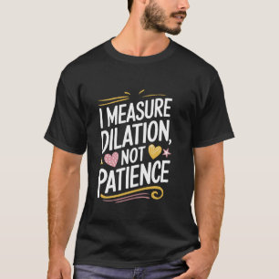 Camiseta L & D Eu Meço a Dilatação, Não a Paciência, Trabal