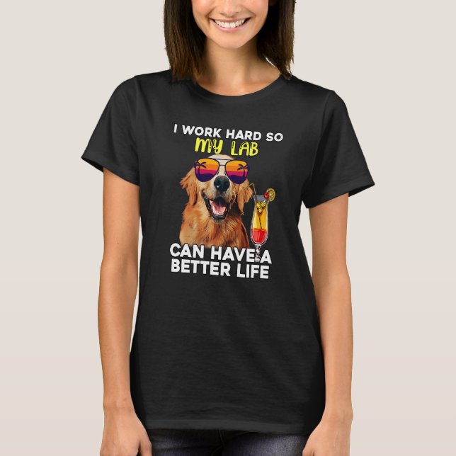 Camiseta Laboratório Eu Trabalho Duro Para Que Meu Labrador (Frente)