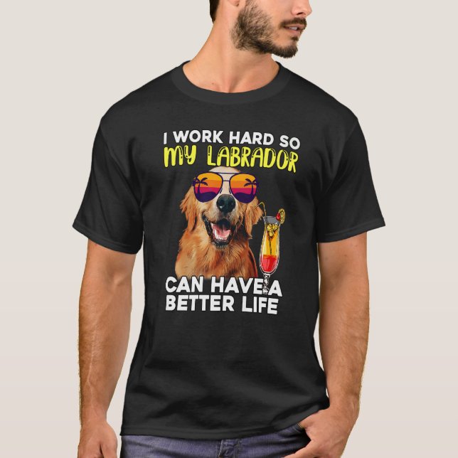 Camiseta Labrador Eu Trabalho Duro Para Que Meu Laboratório (Frente)