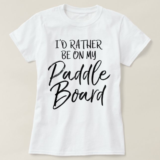 Camiseta Lake I'd Rather Be On My Paddle Board (Frente do Design)