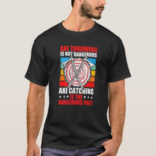 Camiseta Lançar Machados Não É Perigoso Pegar É O Perigo