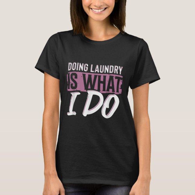 Camiseta Laundry Is What I Do Funny Cleaning Life Quote  (Frente)