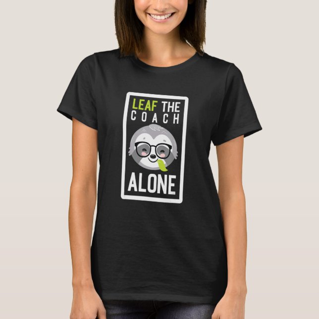 Camiseta Leaf The Coach Alone Funny Trainer Sloth Idea (Frente)
