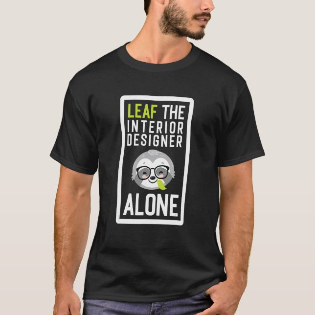 Camiseta Leaf The Interior Designer Alone Funny Home Sloth  (Frente)