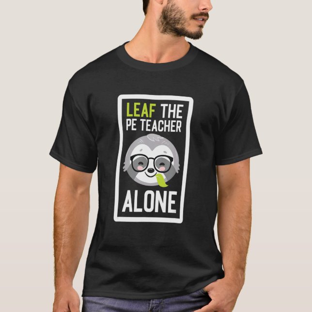 Camiseta Leaf The PE Teacher Alone Funny Sports Sloth Idea (Frente)