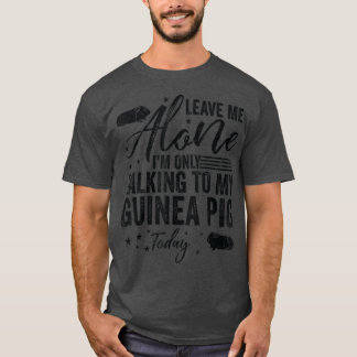 Camiseta Leave Me Alone I'm Only Talking To My Guinea Pig T