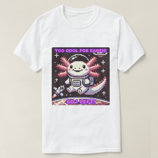 Camiseta Legal demais para a Terra, então eu saí! Axolotl R (Frente do Design)