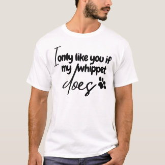 Camiseta legal eu só gosto de você se o meu whippet gostar