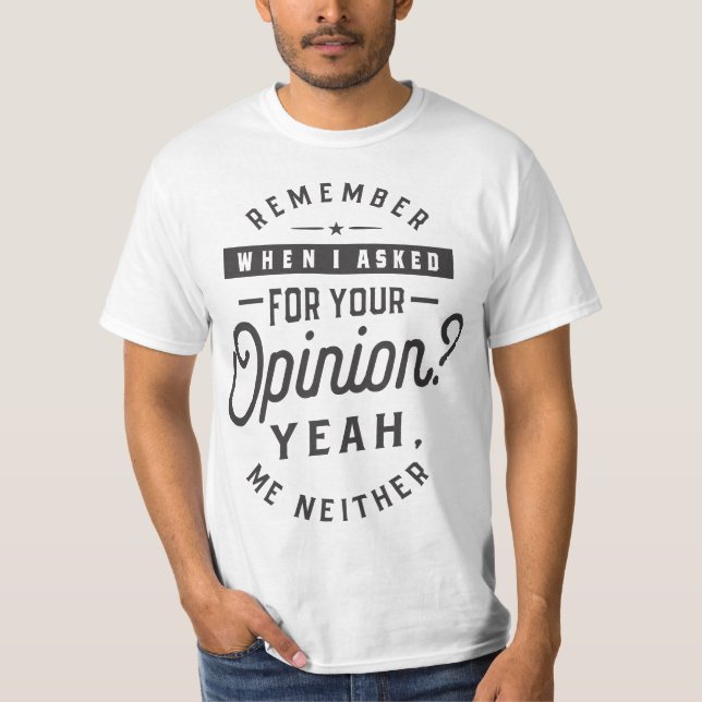 Camiseta Lembra Quando Pedi Sua Opinião? Sim. Me N (Frente)