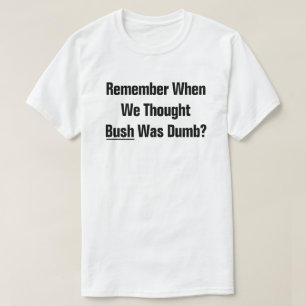 Camiseta Lembram Quando Achávamos Que O Presidente Bush Era