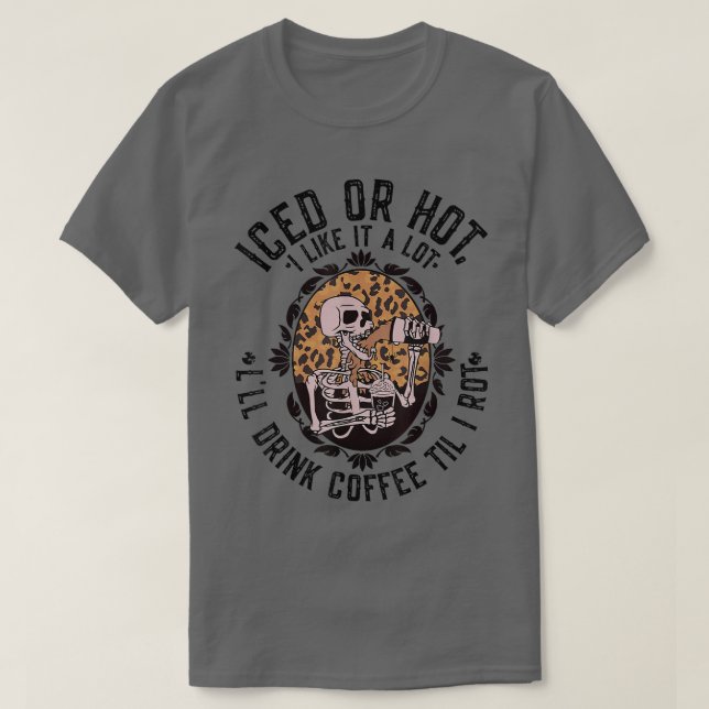 Camiseta Leopard Skeleton Iced or Hot I'll Drink Coffee Til (Frente do Design)