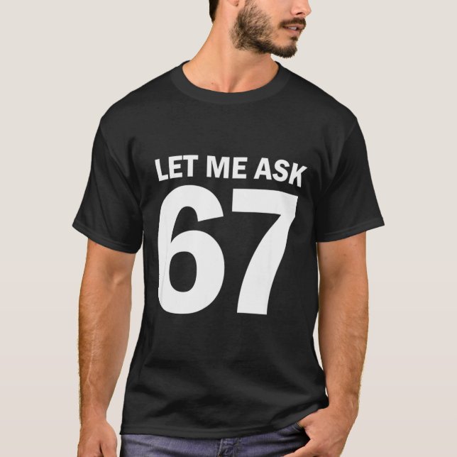 Camiseta Let Me Ask My 67 Wife She Said No Funny Six Seven  (Frente)