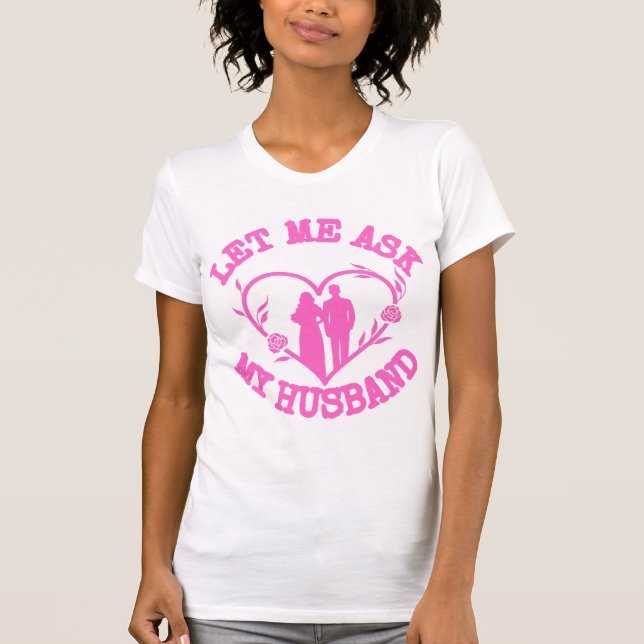 Camiseta Let Me Ask My Husband , Wife Clothes,Wonderful  (Frente)