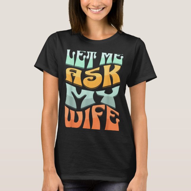 Camiseta Let Me Ask My Wife Funny Marriage Humor Quote  (Frente)