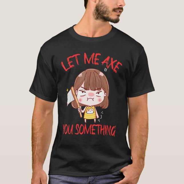 Camiseta Let Me Axe You Something Chopping Tool Axe (Frente)