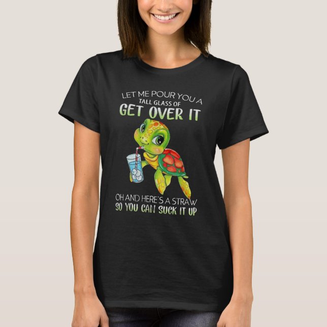 Camiseta Let Me Pour You A Tall Glass Of Get Over It Oh (Frente)