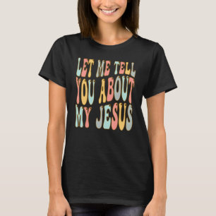 Camiseta Let Me Tell You About My Jesus Christ