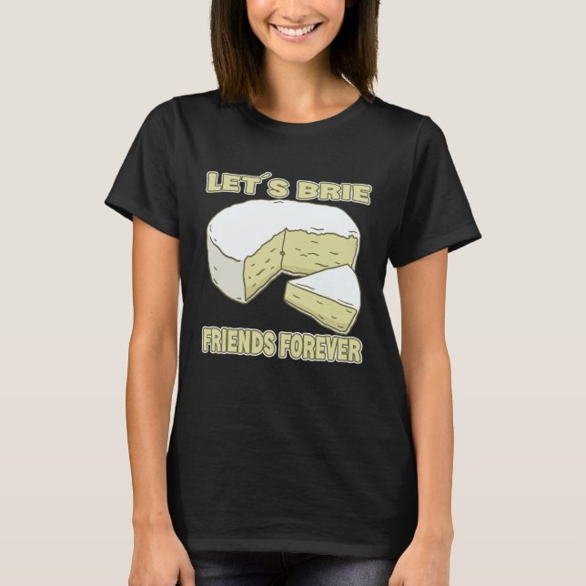 Camiseta Let´s Brie Friends Forever Brie Cheese (Frente)