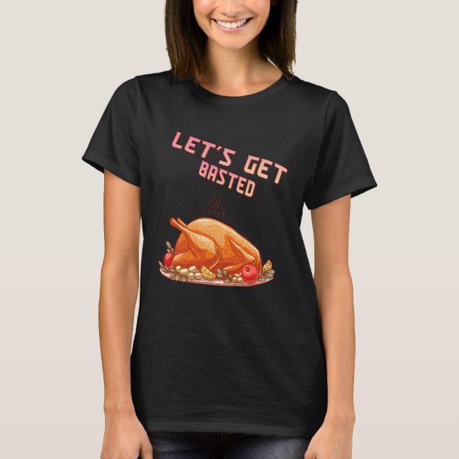 Camiseta Let s Get Basted  Turkey  Humor Saying (Frente)
