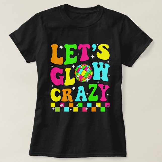 Camiseta Let’s Glow Crazy Retro Disco Party Shirt (Frente do Design)