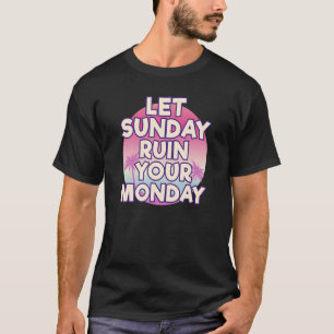 Camiseta Let Sunday Ruin Your Monday Attitude Motivation