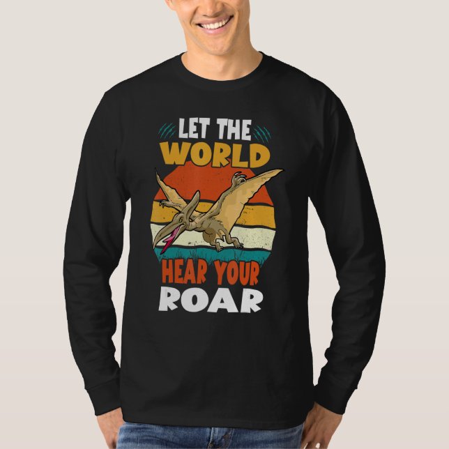Camiseta Let The World Hear Your Roar Pterodactyl Dinsosaur (Frente)