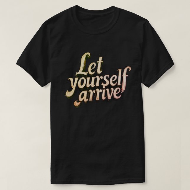 Camiseta  Let Yourself Arrive T-Shirt | motivation tee (Frente do Design)